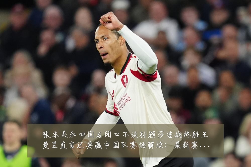 张本美和回国后闭口不谈孙颖莎苦战终胜王曼昱直言还要赢中国队赛场解读:最新赛事动态与深度分析